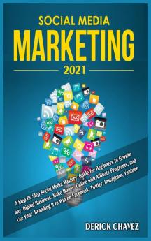 Social Media Marketing 2021: A Step By Step Social Media Mastery Guide for Beginners to Growth any Digital Business Make Money Online with Affiliate ... Win on Facebook Twitter Instagram Youtube