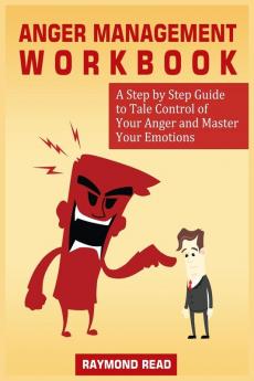 Anger Management Workbook: A Step by Step Guide to Tale Control of Your Anger and Master Your Emotions