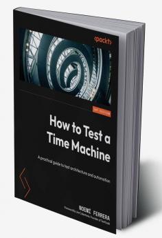 How To Test A Time Machine: A Practical Guide To Test Architecture And Automation