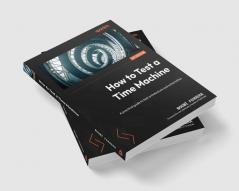 How To Test A Time Machine: A Practical Guide To Test Architecture And Automation