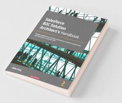 Salesforce B2C Solution Architect's Handbook