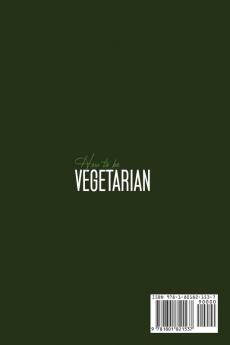 How to Be Vegetrian: Learn How to Be Vegetarian. Improve your Lifestyle with These Simple Recipes.