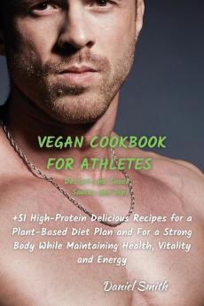 VEGAN COOKBOOK FOR ATHLETES Dessert and Snack - Sauces and Dips: 51 High-Protein Delicious Recipes for a Plant-Based Diet Plan and For a Strong Body While Maintaining Health Vitality and Energy