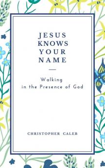 Jesus Knows Your Name: Walking in the Presence of God.