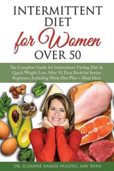 Intermittent Fasting Diet for Women Over 50: The Complete Guide for Intermittent Fasting and Quick Weight Loss After 50 Easy Book for Senior Beginners Including Week Diet Plan + Meal Ideas