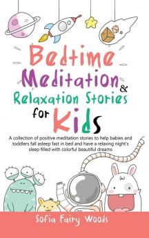 Bedtime Meditation Relaxation Stories for Kids: A Collection of Positive Meditation Stories to Help Babies and Toddlers Fall Asleep Fast in Bed and ... Sleep Filled With Colorful Beautiful Dreams