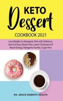 Keto Dessert Cookbook 2021: Lose Weight on Ketogenic Diet with Delicious Quick & Easy Gluten-free Lower Cholesterol & Boost Energy Ketogenic bombs Sugar-free