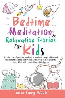 Bedtime Meditation and Relaxation Stories for Kids: A Collection of Positive Meditation Stories to Help Babies and Toddlers Fall Asleep Fast in Bed ... Sleep Filled With Colorful Beautiful Dreams