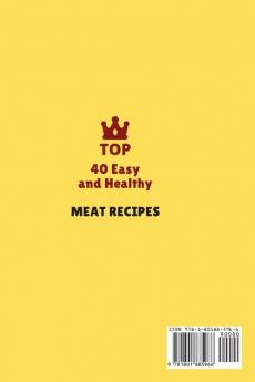 Top 40 Easy and Healthy Meat Recipes: Learn How to Mix Different Ingredients to Create Tasty Meals