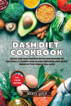 Dash Diet Cookbook: Quick and Easy Recipes With Low Sodium To Naturally Lower Your Blood Pressure And Enjoy More Of The Things You Love