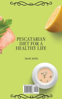 Pescatarian Diet for a Healthy Life: Delicious Fish Seafood and Vegetarian Recipes for Weight Loss and a Healthy Lifestyle