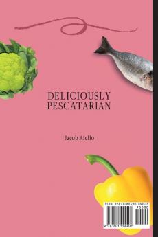 Deliciously Pescatarian: Achieve a Healthy Way of Life with Easy Fish and Seafood Recipes