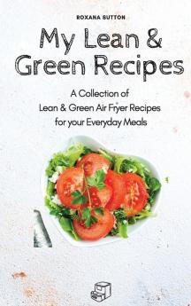 My Lean & Green Recipes: A Collection of Lean & Green Air Fryer Recipes for your Everyday Meals