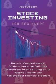 Stock Investing for Beginners: The Most Comprehensive Guide to Learn the Definitive Investment Rules & Strategies for Passive Income and Achieve your Financial Freedom