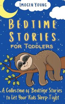 Bedtime Stories for Toddlers: A Collection of Bedtime Stories to Let Your Kids Sleep Tight