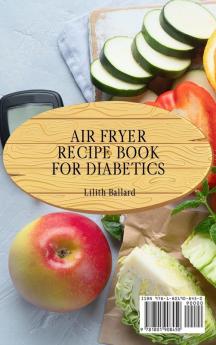 Air Fryer Recipes For Diabetics: Control Diabetes and Live Well With Delicious Easy-to-Make Recipes