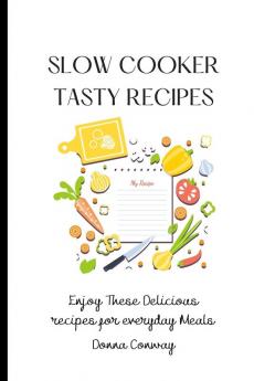 Slow Cooker Tasty Recipes: Enjoy These Delicious recipes for everyday Meals