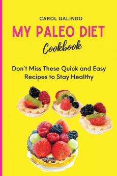 My Paleo Diet Cookbook: Don't Miss These Quick and Easy Recipes to Stay Healthy