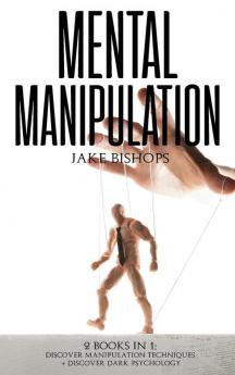 Mental Manipulation: 2 Books in 1: Discover Manipulation Techniques And Discover Dark Psychology