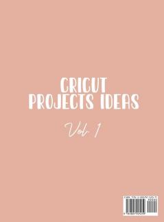 Cricut Project Ideas Vol.1: Hundreds of Fabulous Ideas for Your Projects Categorized by Material Type