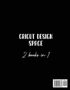 Cricut Design Space 2 Books in 1: The Complete Guide To Start Using Cricut Design Space Like a Pro