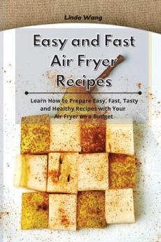 Easy and Fast Air Fryer Recipes: Learn How to Prepare Easy Fast Tasty and Healthy Recipes with Your Air Fryer on a Budget