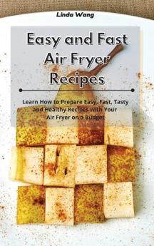 Easy and Fast Air Fryer Recipes: Learn How to Prepare Easy Fast Tasty and Healthy Recipes with Your Air Fryer on a Budget