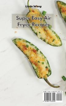 Super Easy Air Fryer Recipes: Learn How to Cook Low-Fat and Delicious Meals Easily and Quickly with Your Air Fryer