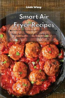 Smart Air Fryer Recipes: Easy Delicious and Affordable Air Fryer Recipes for a Healthy Lifestyle