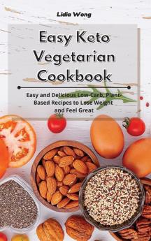 Easy Keto Vegetarian Cookbook: Easy and Delicious Low-Carb Plant-Based Recipes to Lose Weight and Feel Great