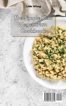 The Simple Keto Vegetarian Cookbook: Lose Weight and Improve Health with Simple and Easy To Do Ketogenic Vegetarian Recipes