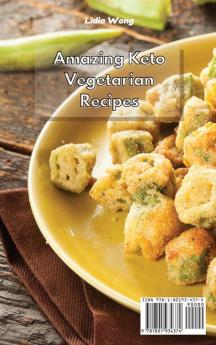 Amazing Keto Vegetarian Recipes: Simple and Delicious Plant-Based Ketogenic Diet Recipes to Lose Weight Easily and Feel Great