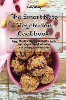 The Smart Keto Vegetarian Cookbook: Easy Mouthwatering and Affordable Keto Vegetarian Recipes to Lose Weight and Feel Great