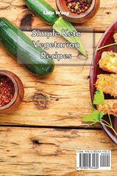 Simple Keto Vegetarian Recipes: Lose Weight and Feel Great with these Delicious and Easy to Prepare Plant-Based Ketogenic Recipes