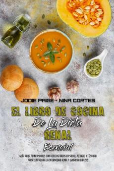 El Libro De Cocina De La Dieta Renal Esencial: Guía Para Principiantes Con Recetas Bajas En Sodio Potasio Y Fósforo Para Controlar La Enfermedad ... Renal Diet Cookbook) (Spanish Version)