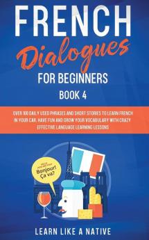 French Dialogues for Beginners Book 2: Over 100 Daily Used Phrases and Short Stories to Learn French in Your Car. Have Fun and Grow Your Vocabulary ... Learning Lessons: 4 (French for Adults)