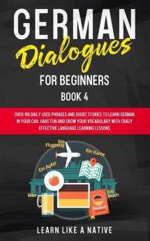 German Dialogues for Beginners Book 4: Over 100 Daily Used Phrases and Short Stories to Learn German in Your Car. Have Fun and Grow Your Vocabulary ... Language Learning Lessons (German for Adults)