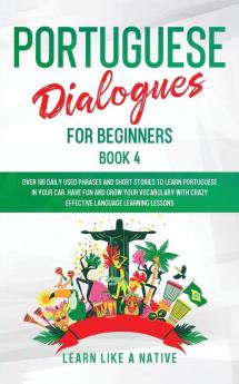 Portuguese Dialogues for Beginners Book 2: Over 100 Daily Used Phrases & Short Stories to Learn Portuguese in Your Car. Have Fun and Grow Your ... Lessons: 4 (Brazilian Portuguese for Adults)