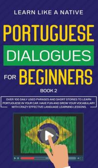 Portuguese Dialogues for Beginners Book 2: Over 100 Daily Used Phrases & Short Stories to Learn Portuguese in Your Car. Have Fun and Grow Your ... Lessons (Brazilian Portuguese for Adults)