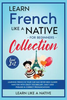 Learn French Like a Native for Beginners - Level 1 & 2: Learning French in Your Car Has Never Been Easier! Have Fun with Crazy Vocabulary Daily Used ... Pronunciations: 3 (French Language Lessons)