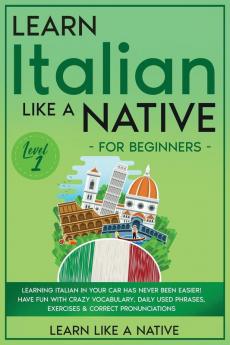 Learn Italian Like a Native for Beginners - Level 1: Learning Italian in Your Car Has Never Been Easier! Have Fun with Crazy Vocabulary Daily Used ... Pronunciations (Italian Language Lessons)