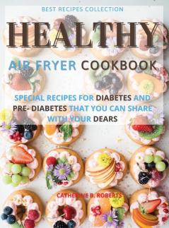 Healthy Air Fryer Oven Cookbook: Special Pre - Diabetic and Diabetic Snacks and Lunch to Be Shared with Others