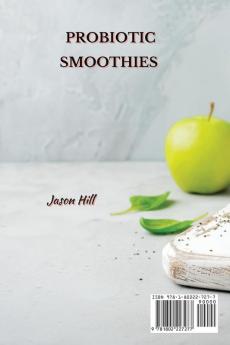 Probiotic Smoothies: 140 Healthy Probiotic Smoothie Recipes for Detoxing Alkalizing and Weight Loss: Boost Metabolism and Turn On Your Fat Burning Machine