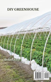 DIY Greenhouse: The Step By Step Guide To Build A Year-Round Solar Greenhouse And Grow Herbs Organic Fruits And Vegetables Plants And Flowers [No Prior Experience Required]