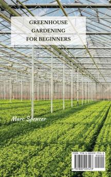 Greenhouse Gardening for Beginners: Your Ultimate and Complete Guide to Learn How to Create a DIY Container Gardening and Grow Vegetables at Home and How to Manage a Miniature Indoor Greenhouse.