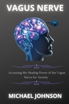 Vagus Nerve: Аccеssing thе Hеаling Powеr of thе Vаgus Nеrvе for Аnxiеty