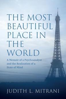 The Most Beautiful Place in the World: A Memoir of a Psychoanalyst and the Realization of a State of Mind