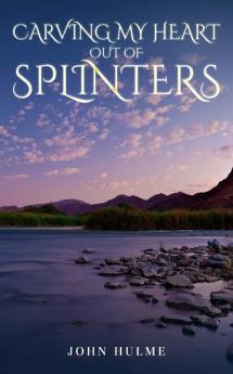 Carving my heart out of splinters