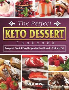 The Perfect Keto Dessert Cookbook: Foolproof Quick & Easy Recipes that You'll Love to Cook and Eat