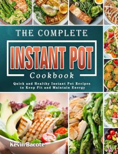 The Complete Instant Pot Cookbook: Quick and Healthy Instant Pot Recipes to Keep Fit and Maintain Energy